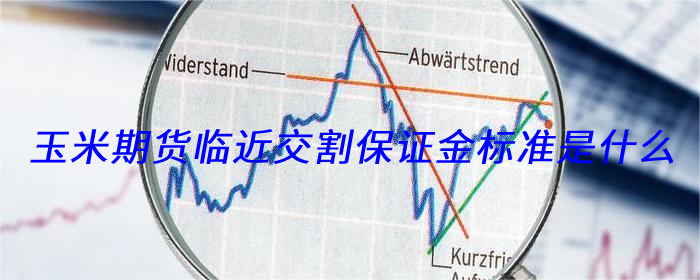 玉米期货临近交割保证金标准是什么