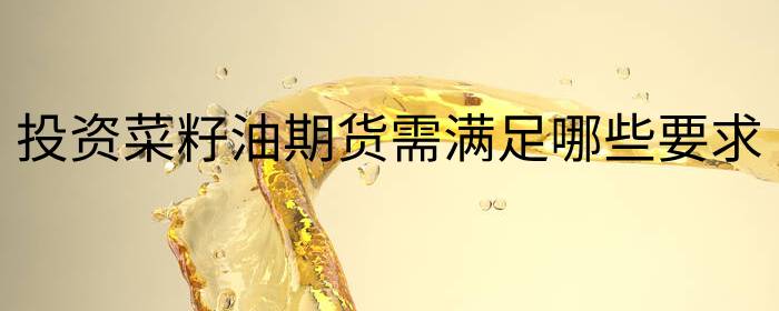 投资菜籽油期货需满足哪些要求