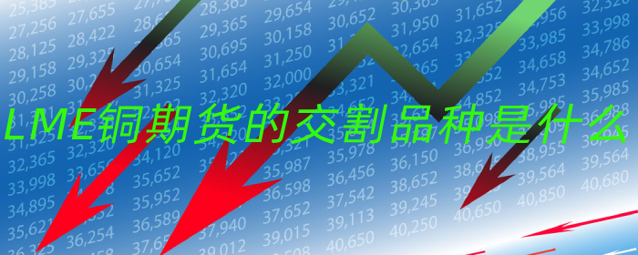 LME铜期货的交割品种是什么